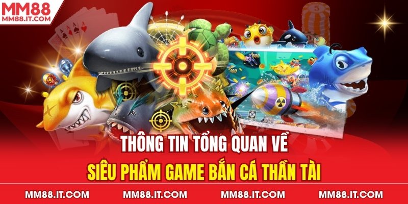 Thông tin tổng quan về siêu phẩm game bắn cá thần tài