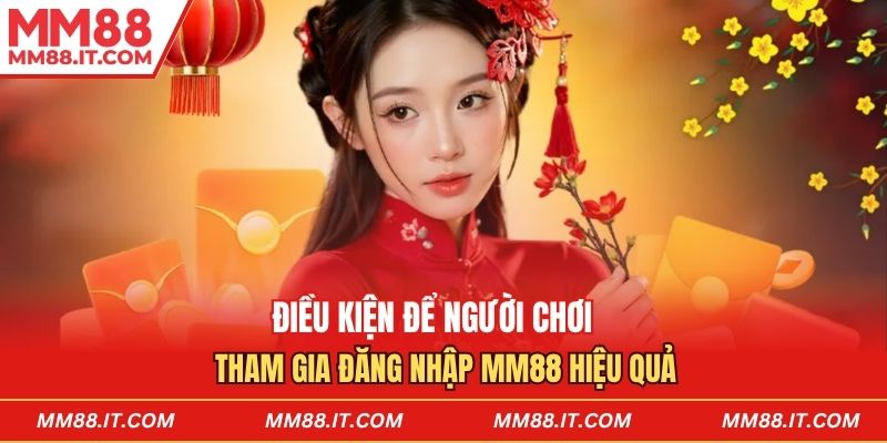 Điều kiện để người chơi tham gia đăng nhập mm88 hiệu quả