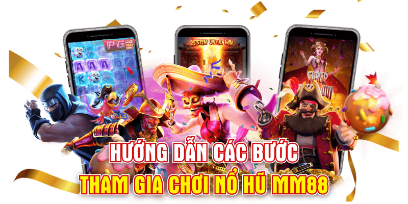 Hướng dẫn các bước tham gia chơi nổ hũ MM88