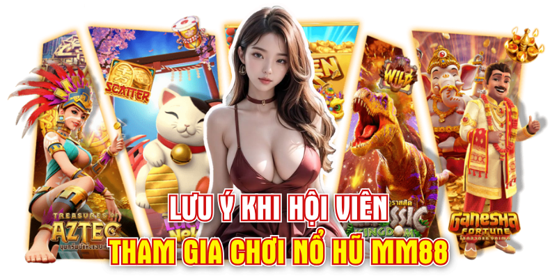 Lưu ý khi hội viên tham gia chơi nổ hũ MM88